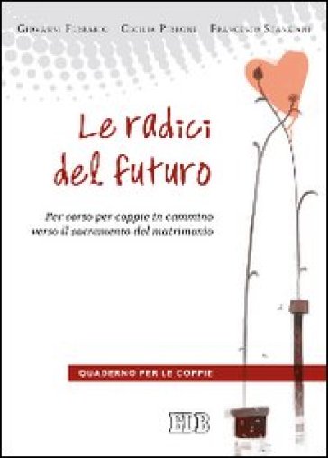 Le radici del futuro. Per-corso per coppie in cammino verso il sacramento del matrimonio. Guida per gli operatori