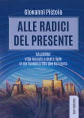Alle radici del presente. Calabria: vita morale e materiale in un manoscritto del Seicento
