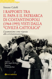 I rapporti tra il Papa e il Patriarca di Costantinopoli (1964-1995) visti dalla «Civiltà Cattolica». L ecumenismo come risposta alla scristianizzazione