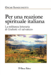 Per una reazione spirituale italiana. La militanza letteraria di Giuliotti «il salvatico». Ediz. illustrata
