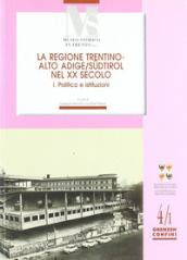 La regione Trentino Alto Adige nel XX secolo. 1: Politica e istituzioni