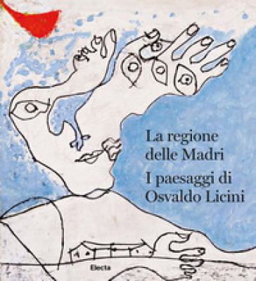 La regione delle madri. I paesaggi di Osvaldo Licini. Ediz. italiana e inglese