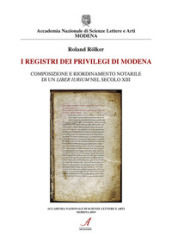 I registri dei privilegi di Modena. Composizione e riordinamento notarile di un liber iurium nel secolo XIII