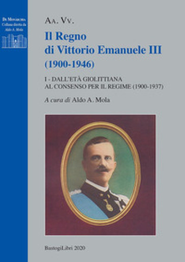 Il regno di Vittorio Emanuele III (1900-1946). 1: Dall'età giolittiana al consenso per il regime (1900-1937)