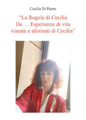 La regola di Cecilia De... Esperienze di vita vissuta e aforismi di Cecilia