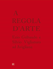 A regola d arte. Ezio Gribaudo e Silvio Vigliaturo ad Avigliana. Ediz. italiana e inglese