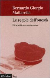 Le regole dell onestà. Etica, politica, amministrazione