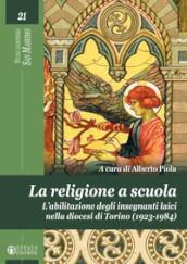 La religione a scuola. L abilitazione degli insegnanti laici nella diocesi di Torino (1923-1984)