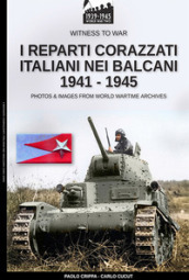 I reparti corazzati italiani nei Balcani 1941-1945