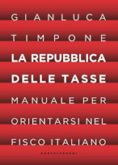 La repubblica delle tasse. Manuale per orientarsi nel fisco italiano