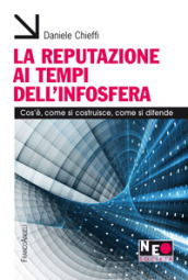 La reputazione ai tempi dell infosfera. Cos è, come si costruisce, come si difende