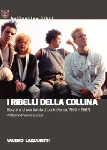 I ribelli della collina. Biografia di una banda di punk (Roma, 1980-1987)