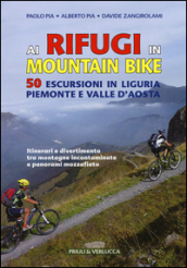 Ai rifugi in mountain bike. 50 escursioni in Liguria, Piemonte e Valle d Aosta