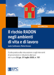Il rischio radon negli ambienti di vita e di lavoro. Guida pratica alla misurazione e agli interventi di prevenzione e riduzione alla luce del nuovo D.Lgs. 31 luglio 2020, n. 101