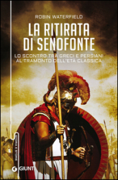 La ritirata di Senofonte. Lo scontro tra greci e persiani al tramonto dell età classica