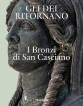 Gli dei ritornano. I bronzi di San Casciano. Ediz. italiana e inglese