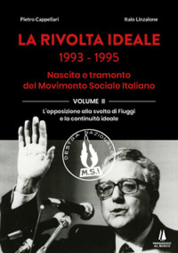 La rivolta ideale 1993-1995. Nascita e tramonto del Movimento Sociale Italiano. 2: L' opposizione alla svolta di Fiuggi e la continuità ideale