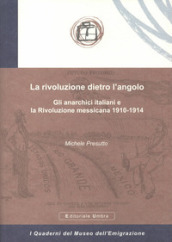 La rivoluzione dietro l angolo. Gli anarchici italiani e la Rivoluzione messicana 1910-1914