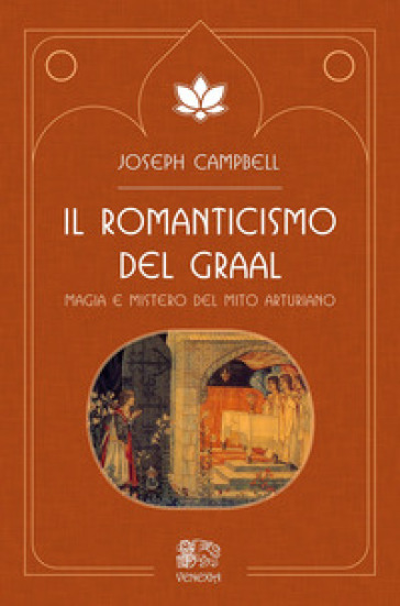 Il romanticismo del Graal. Magia e mistero del mito arturiano
