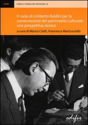 Il ruolo di Umberto Baldini per la conservazione del patrimonio culturale: una prospettiva storica. Atti della giornata di studi (Firenze, 14 dicembre 2011)