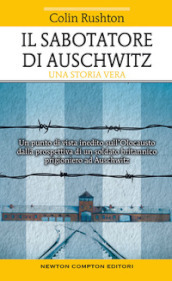 Il sabotatore di Auschwitz. Un punto di vista inedito sull Olocausto dalla prospettiva di un soldato britannico prigioniero ad Auschwitz
