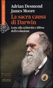 La sacra causa di Darwin. Lotta alla schiavitù e difesa dell evoluzione