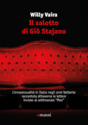 Il salotto di Giò Stajano. L omosessualità in Italia negli anni Settanta raccontata attraverso le lettere inviate al settimanale «Men»