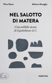 Nel salotto di Matera. L incredibile storia di Egoitaliano & C.