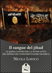 Il sangue del jihad. Al Qaeda contro ISIS: la nuova lotta nel mondo del fondamentalismo islamico