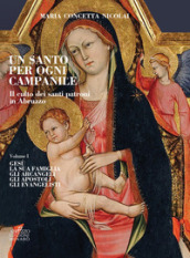 Un santo per ogni campanile. Il culto dei santi patroni in Abruzzo. 1: Gesù. La sua famiglia. Gli arcangeli. Gli apostoli. Gli evangelisti