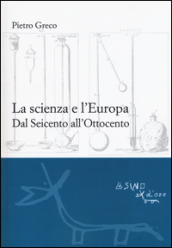 La scienza e l Europa. Dal Seicento all Ottocento