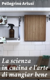 La scienza in cucina e l arte di mangiar bene