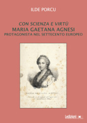 Con scienza e virtù. Maria Gaetana Agnesi protagonista nel Settecento europeo