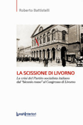 La scissione di Livorno. La crisi del Partito socialista italiano dal «biennio rosso» al Congresso di Livorno
