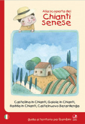 Alla scoperta del Chianti senese. Castellina in Chianti, Gaiole in Chianti, Radda in Chianti, Castelnuovo Berardenga