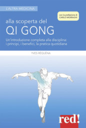 Alla scoperta del Qi Gong. Un introduzione completa alla disciplina: i principi, i benefici, la pratica quotidiana