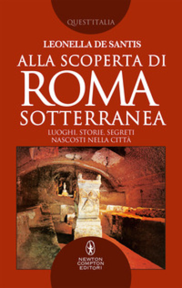 Alla scoperta di Roma sotterranea. Luoghi, storie, segreti nascosti nella città