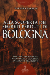 Alla scoperta dei segreti perduti di Bologna