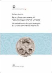 Le sculture ornamentali «veneto-bizantine» di Cividale. Un itinerario artistico e archeologico tra oriente e occidente medievale