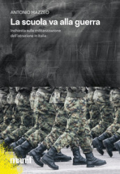 La scuola va alla guerra. Inchiesta sulla militarizzazione dell istruzione in Italia