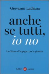 Anche se tutti, io no. La Chiesa e l impegno per la giustizia