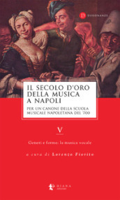 Il secolo d oro della musica a Napoli. Per un canone della Scuola musicale napoletana del  700. 5: Generi e forme: la musica vocale