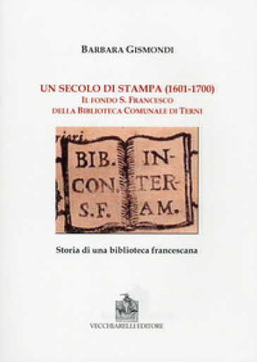 Un secolo di stampa (1601-1700). Il fondo S. Francesco della biblioteca comunale di Terni