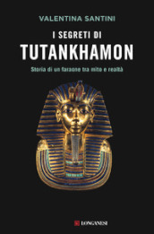 I segreti di Tutankhamon. Storia di un faraone tra mito e realtà