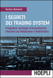 I segreti dei trading system. Progettare strategie d investimento vincenti con Metatrader e Multicharts
