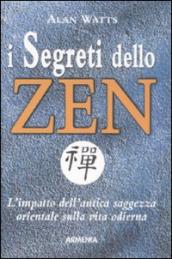 I segreti dello zen. L impatto dell antica saggezza orientale sulla vita odierna