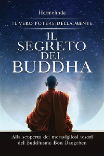 Il segreto del Buddha. Alla scoperta dei meravigliosi tesori del Buddhismo Bon Dzogchen: il vero potere della mente