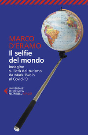 Il selfie del mondo. Indagine sull'età del turismo da Mark Twain al Covid-19. Nuova ediz.