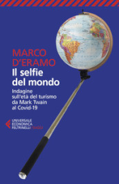 Il selfie del mondo. Indagine sull età del turismo da Mark Twain al Covid-19. Nuova ediz.