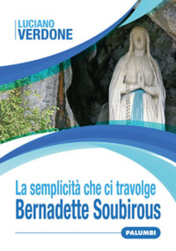 La semplicità che ci travolge. Bernadette Soubirous